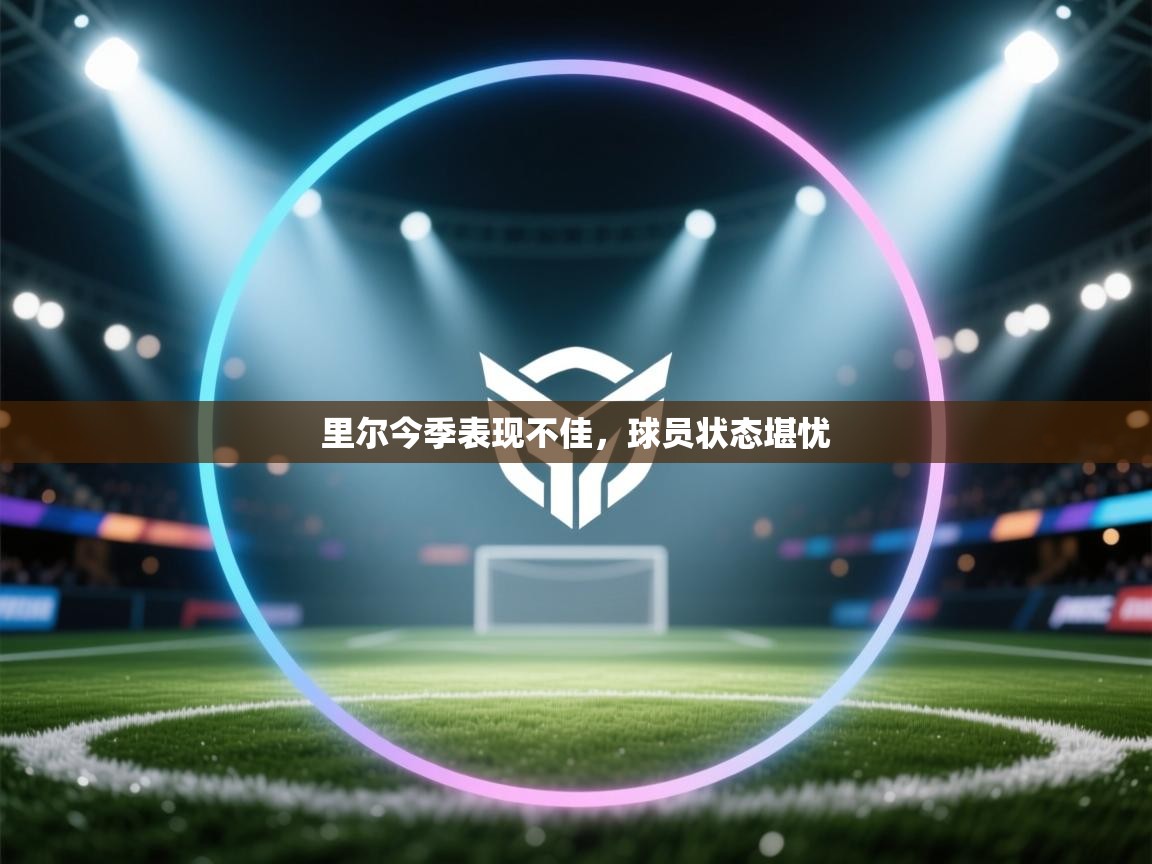 里尔今季表现不佳，球员状态堪忧  第2张