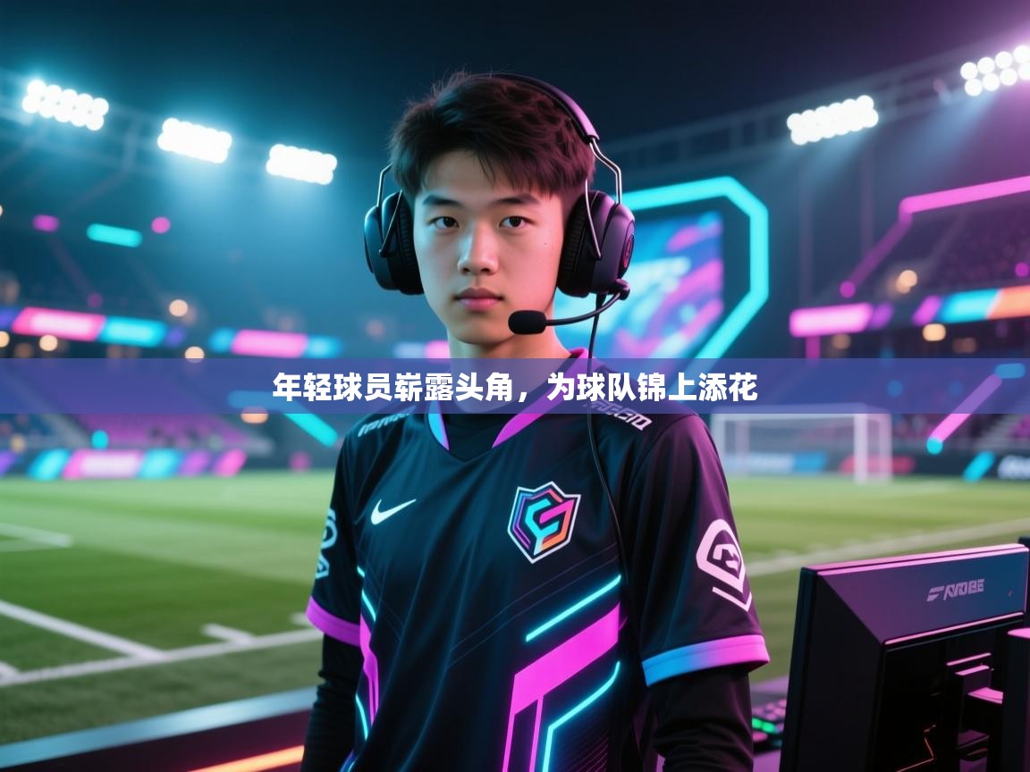 年轻球员崭露头角，为球队锦上添花  第2张
